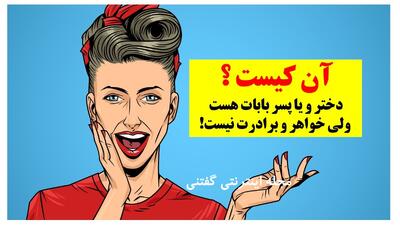 چیستان: آن کیست که دختر و یا پسر بابات هست، ولی خواهر و برادرت نیست؟