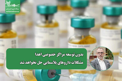 بدون توسعه مراکز خصوصی اهدا، مشکلات داروهای پلاسمایی حل نخواهد شد