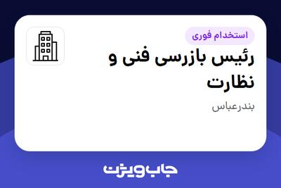 استخدام رئیس بازرسی فنی و نظارت - آقا در سازمانی فعال در حوزه نفت، گاز و پتروشیمی