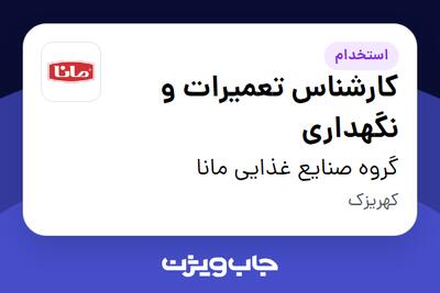 استخدام کارشناس تعمیرات و نگهداری - آقا در گروه صنایع غذایی مانا