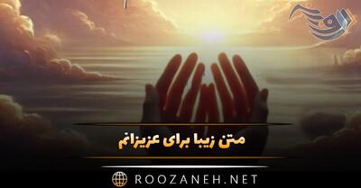 متن زیبا برای عزیزانم | جملات خیلی قشنگ روحیه بخش برای عزیزان