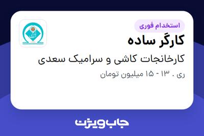استخدام کارگر ساده در کارخانجات کاشی و سرامیک سعدی