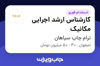 استخدام کارشناس ارشد اجرایی مکانیک - آقا در ترام چاپ سپاهان