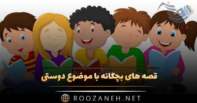 قصه های بچگانه با موضوع دوستی | ۱۰ داستان کوتاه آموزنده
