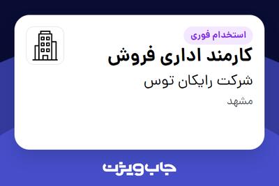 استخدام کارمند اداری فروش - خانم در شرکت رایکان توس