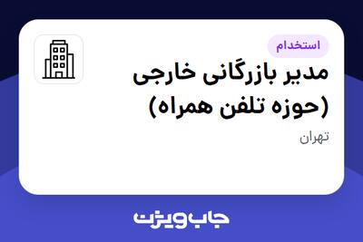 استخدام مدیر بازرگانی خارجی (حوزه تلفن همراه) در سازمانی فعال در حوزه کالاهای الکتریکی و لوازم خانگی