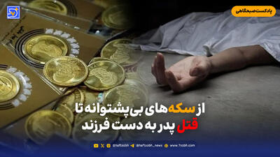 سکه‌های بی‌پشتوانه تاقتل پدر به دست فرزند