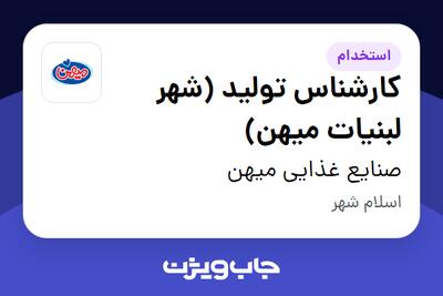 استخدام کارشناس تولید (شهر لبنیات میهن) در صنایع غذایی میهن