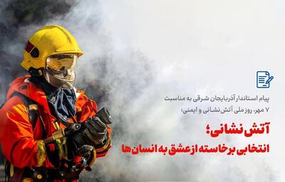پیام استاندار آذربایجان شرقی به مناسبت 7 مهر، روز ملی آتش‌نشانی و ایمنی