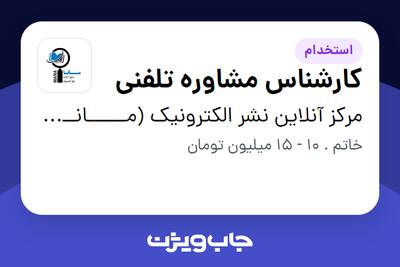 استخدام کارشناس مشاوره تلفنی - خانم در مرکز آنلاین نشر الکترونیک  (مــــــانــــــا) (زنجان)