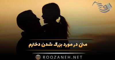 متن در مورد بزرگ شدن دخترم 👨‍👩‍👧 ؛ جملات احساسی برای فرزند دختر