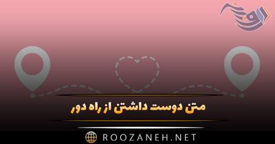 متن دوست داشتن از راه دور 💌؛ جملات و دلنوشته رمانتیک