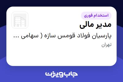  استخدام مدیر مالی در پارسیان فولاد قومس سازه ( سهامی خاص )