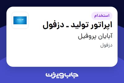 استخدام اپراتور تولید ـ دزفول - آقا در آبایان پروفیل