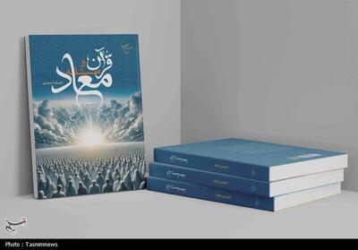 کتاب «قرآن و مسئله معاد»؛ تبیینی نو از زندگی پس از مرگ - تسنیم