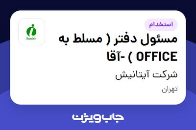 استخدام مسئول دفتر ( مسلط به OFFICE ) -آقا در شرکت آیتانیش