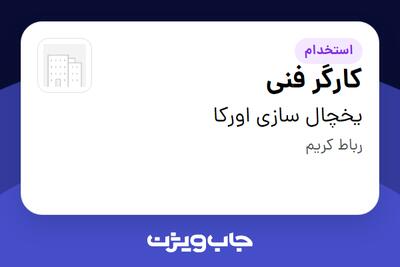 استخدام کارگر فنی - آقا در یخچال سازی اورکا
