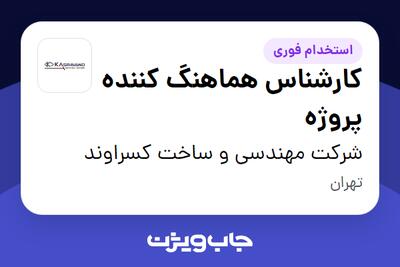 استخدام کارشناس هماهنگ کننده پروژه در شرکت مهندسی و ساخت کسراوند