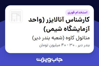 استخدام کارشناس آنالایزر (واحد آزمایشگاه شیمی) - آقا در متانول کاوه (شعبه بندر دیر)