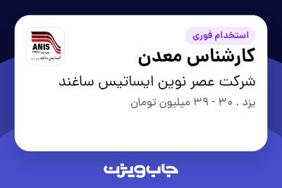 استخدام کارشناس معدن - آقا در شرکت عصر نوین ایساتیس ساغند
