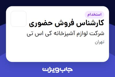 استخدام کارشناس فروش حضوری در شرکت لوازم آشپزخانه کی اس تی