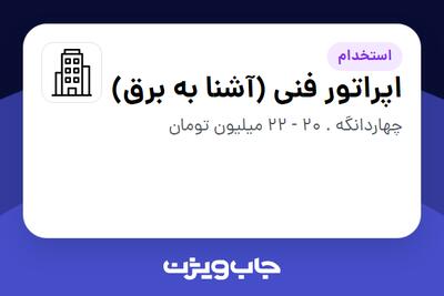 استخدام اپراتور فنی (آشنا به برق) - آقا در سازمانی فعال در حوزه تولیدی / صنعتی