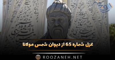  غزل شماره ۶۵ از دیوان شمس مولانا؛ ببین ذرات روحانی، که شد تابان از این صحرا ...