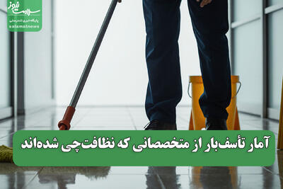  آمار تأسف‌بار از متخصصانی که نظافت‌چی شده‌اند