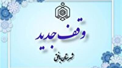  ثبت ششمین وقف جدید در شهرستان بافق