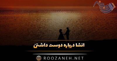  انشا درباره دوست داشتن؛ ۹ انشا عشق و دوست داشتن پایه های مختلف