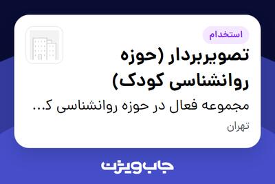  استخدام تصویربردار (حوزه روانشناسی کودک) در مجموعه فعال در حوزه روانشناسی کودک - تهران