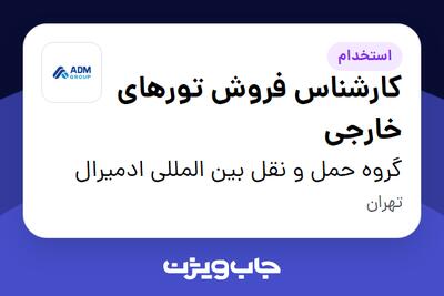  استخدام کارشناس فروش تورهای خارجی در گروه حمل و نقل بین المللی ادمیرال