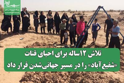 تلاش ۱۲ساله برای احیای قنات‌، «شفیع‌آباد» را در مسیر جهانی‌شدن قرار داد
