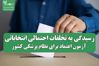  رسیدگی به تخلفات احتمالی انتخاباتی؛ آزمون اعتماد برای نظام پزشکی کشور