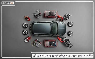  مقایسه انواع سرویس دوره ای خودرو و هزینه های آن