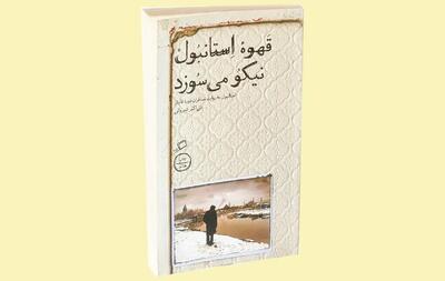 قهوه استانبول نیکو می سوزد / تجربهٔ مسافران دورهٔ قاجار از سفر به استانبول