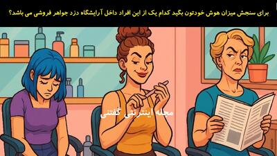  برای سنجش میزان هوش خودتون بگید کدام یک از این افراد داخل آرایشگاه دزد جواهر فروشی می باشد؟