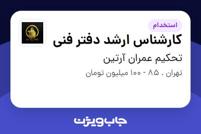  استخدام کارشناس ارشد دفتر فنی در تحکیم عمران آرتین