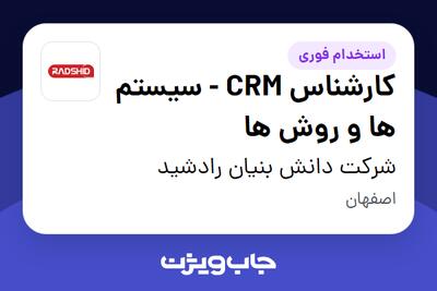  استخدام کارشناس CRM - سیستم ها و روش ها در شرکت دانش بنیان رادشید