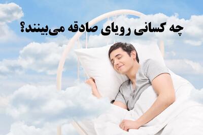  رویای صادقه را چه کسانی و چه ساعتی می بینند؟ تعبیرش با کیست؟