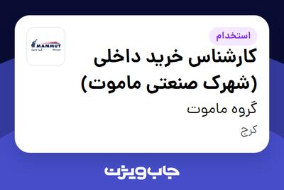  استخدام کارشناس خرید داخلی (شهرک صنعتی ماموت) - آقا در گروه ماموت