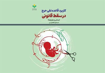 انتشار کتاب «کاربرد قاعده نفی حرج در سقط قانونی» - تسنیم