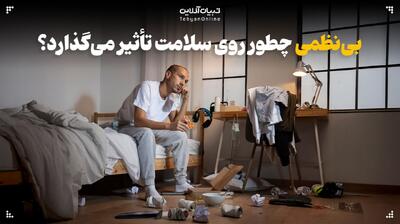  بی‌نظمی چطور بر سلامت جسمی و روانی شما تأثیر می‌گذارد؟