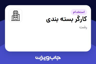  استخدام کارگر بسته بندی - آقا در سازمانی فعال در حوزه تولیدی / صنعتی