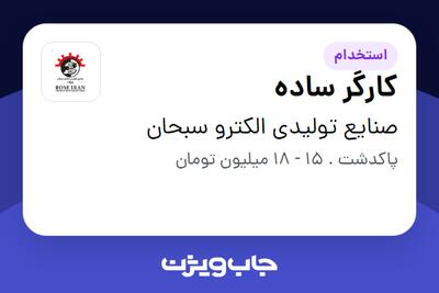  استخدام کارگر ساده - آقا در صنایع تولیدی الکترو سبحان
