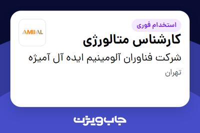  استخدام کارشناس متالورژی در شرکت فناوران آلومینیم ایده آل آمیژه