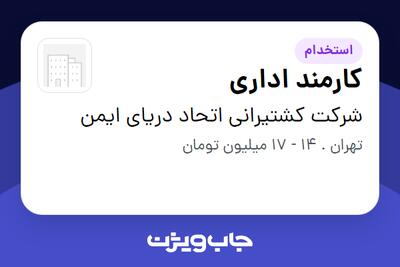  استخدام کارمند اداری در شرکت کشتیرانی اتحاد دریای ایمن