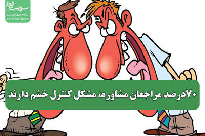 ۷۰درصد مراجعان مشاوره، مشکل کنترل خشم دارند