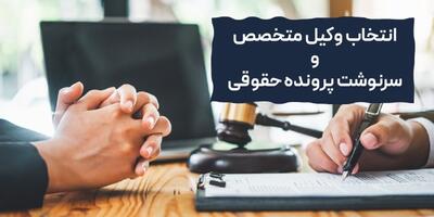 چگونه انتخاب یک وکیل متخصص می تواند سرنوشت پرونده حقوقی شما را تغییر دهد؟