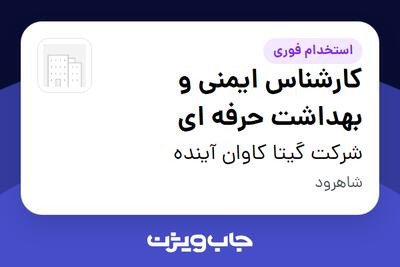  استخدام کارشناس ایمنی و بهداشت حرفه ای - آقا در شرکت گیتا کاوان آینده